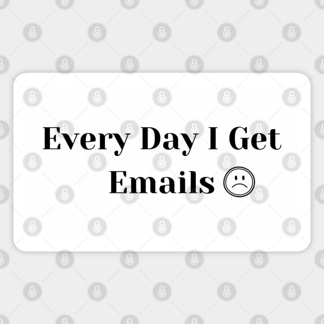 Every Day I Get Emails :( Magnet by CursedContent